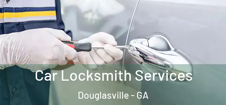 Car Locksmith Services Douglasville - GA