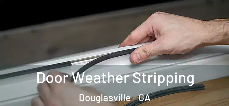 Door Weather Stripping Douglasville - GA