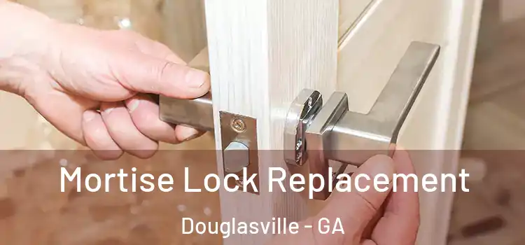 Mortise Lock Replacement Douglasville - GA